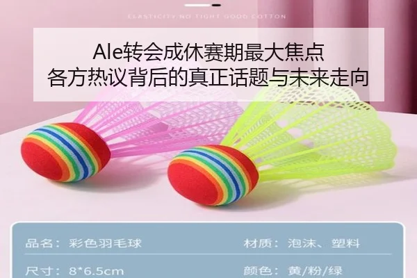 Ale转会成休赛期最大焦点 各方热议背后的真正话题与未来走向